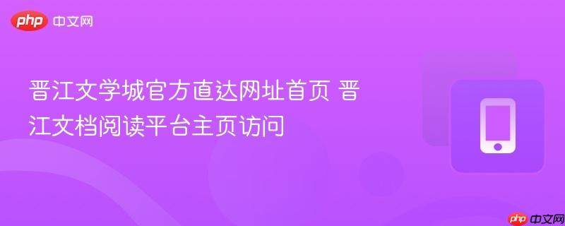 晋江文学城官方直达网址首页 晋江文档阅读平台主页访问  第1张