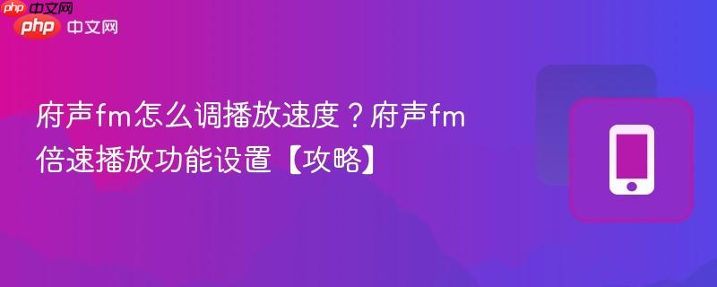 府声fm怎么调播放速度？府声fm倍速播放功能设置【攻略】  第1张
