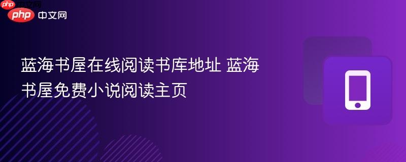蓝海书屋在线阅读书库地址 蓝海书屋免费小说阅读主页  第1张