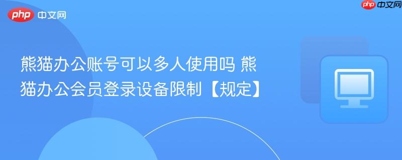 熊猫办公账号可以多人使用吗 熊猫办公会员登录设备限制【规定】  第1张
