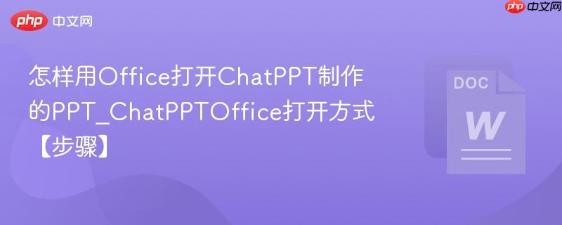 怎样用Office打开ChatPPT制作的PPT_ChatPPTOffice打开方式【步骤】  第1张
