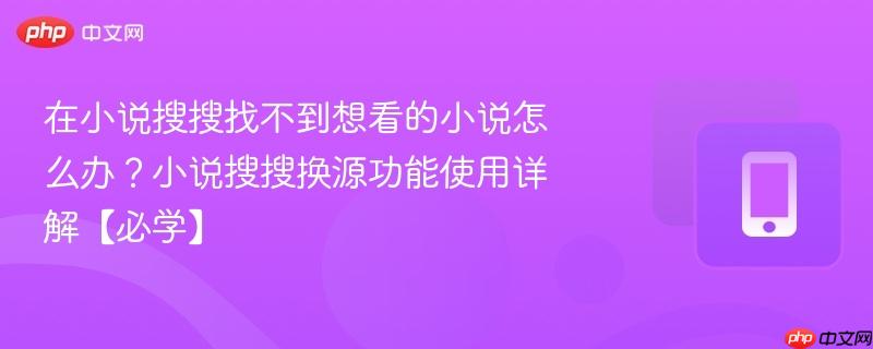 在小说搜搜找不到想看的小说怎么办？小说搜搜换源功能使用详解【必学】  第1张