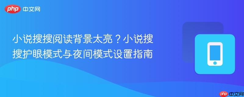 小说搜搜阅读背景太亮？小说搜搜护眼模式与夜间模式设置指南  第1张