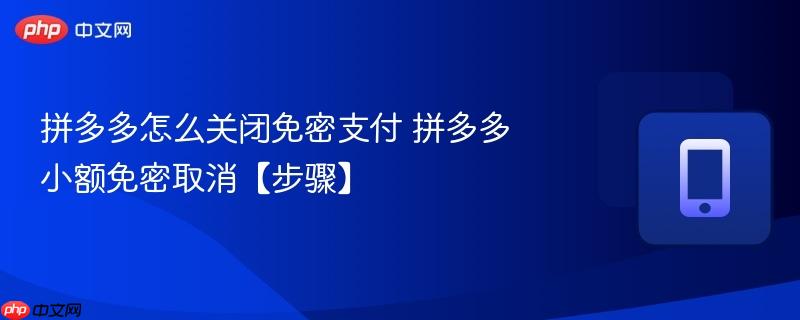 拼多多怎么关闭免密支付 拼多多小额免密取消【步骤】  第1张