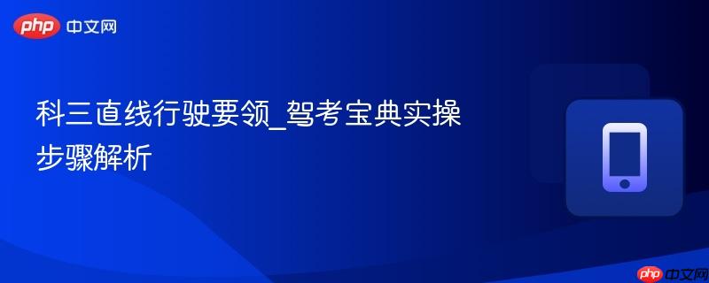 科三直线行驶要领_驾考宝典实操步骤解析  第1张