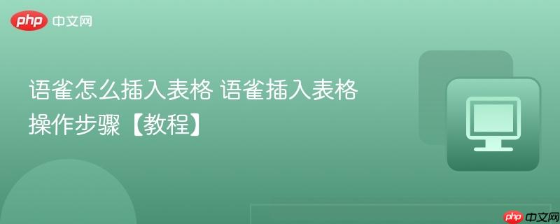 语雀怎么插入表格 语雀插入表格操作步骤【教程】  第1张