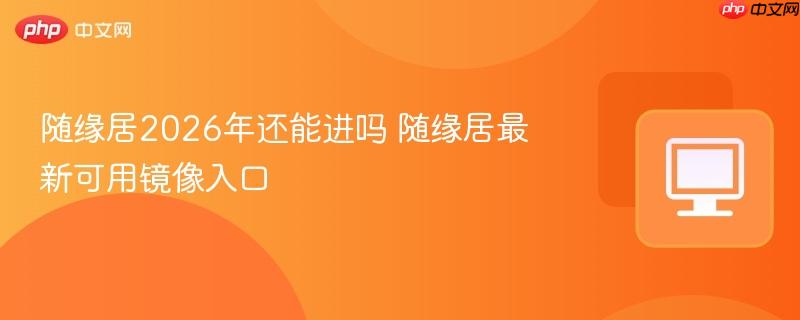 随缘居2026年还能进吗 随缘居最新可用镜像入口  第1张