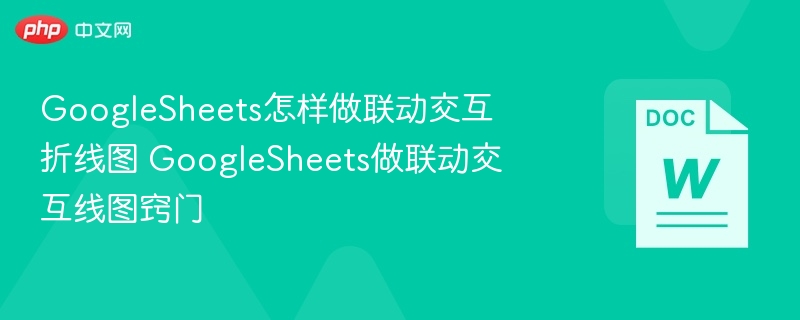 GoogleSheets怎样做联动交互折线图 GoogleSheets做联动交互线图窍门