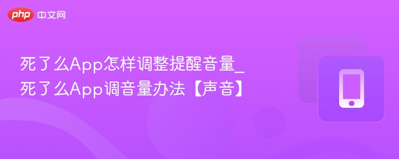 死了么App怎样调整提醒音量_死了么App调音量办法【声音】  第1张