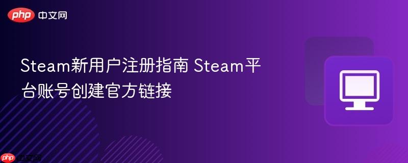 Steam新用户注册指南 Steam平台账号创建官方链接  第1张