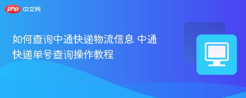 如何查询中通快递物流信息 中通快递单号查询操作教程