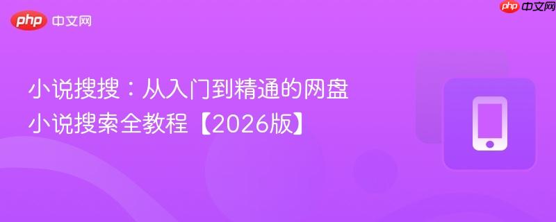 小说搜搜：从入门到精通的网盘小说搜索全教程【2026版】  第1张