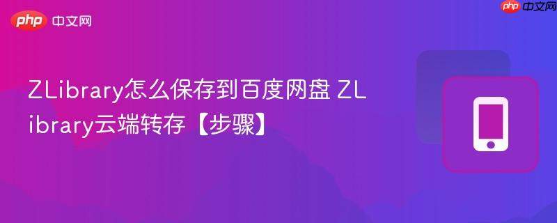 ZLibrary怎么保存到百度网盘 ZLibrary云端转存【步骤】  第1张