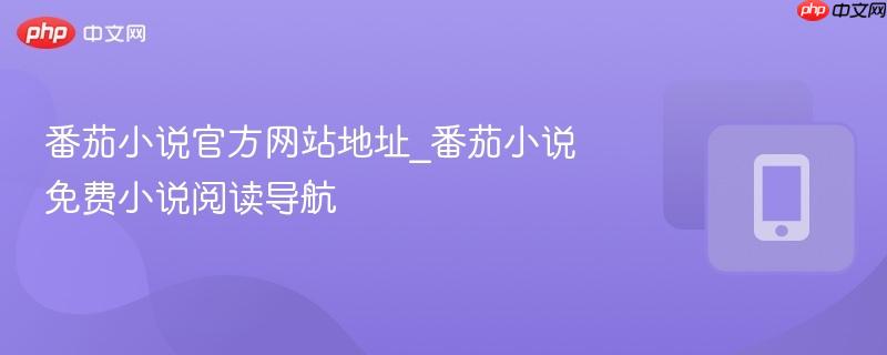 番茄小说官方网站地址_番茄小说免费小说阅读导航  第1张
