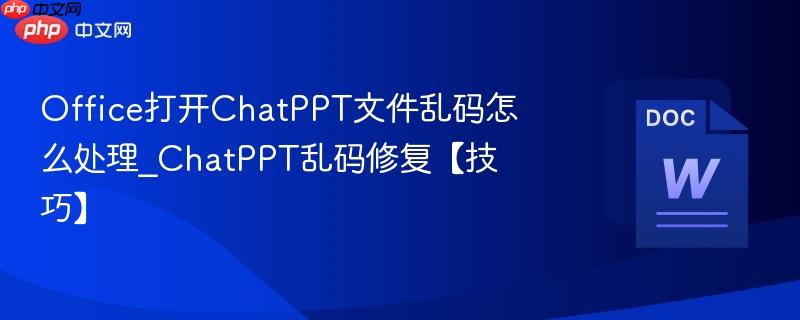 Office打开ChatPPT文件乱码怎么处理_ChatPPT乱码修复【技巧】  第1张