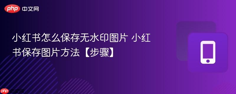 小红书怎么保存无水印图片 小红书保存图片方法【步骤】  第1张