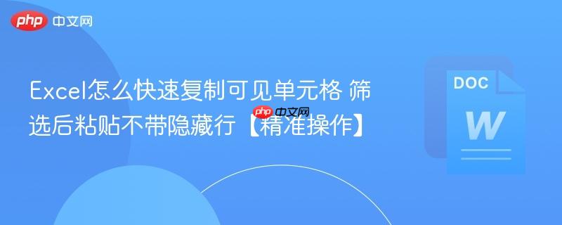 Excel怎么快速复制可见单元格 筛选后粘贴不带隐藏行【精准操作】  第1张