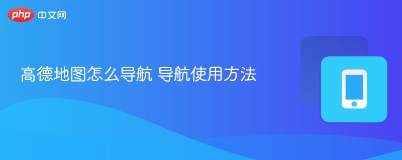 高德地图怎么导航 导航使用方法  第1张