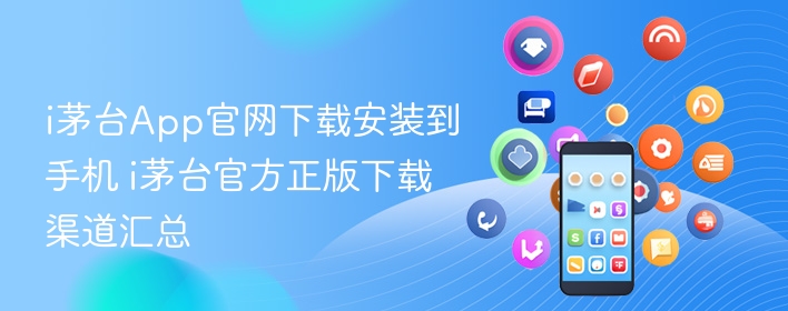 i茅台App官网下载安装到手机 i茅台官方正版下载渠道汇总  第1张