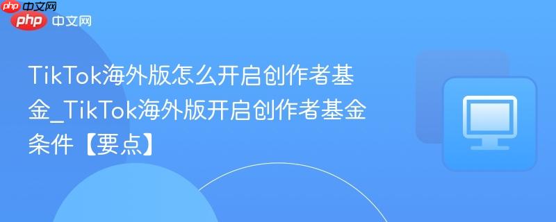 TikTok海外版怎么开启创作者基金_TikTok海外版开启创作者基金条件【要点】  第1张