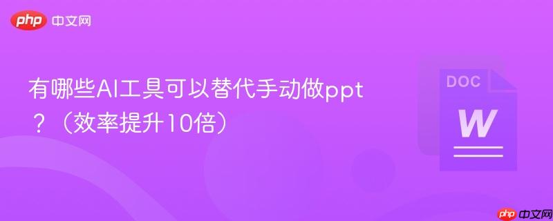 有哪些AI工具可以替代手动做ppt？（效率提升10倍）  第1张