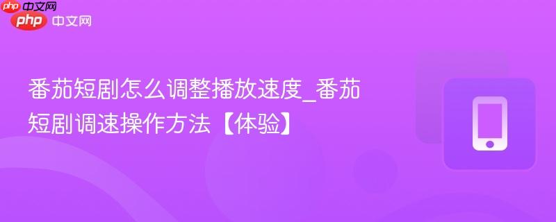 番茄短剧怎么调整播放速度_番茄短剧调速操作方法【体验】  第1张