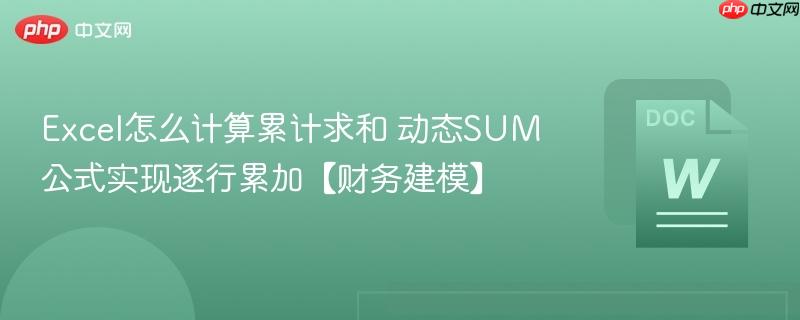 Excel怎么计算累计求和 动态SUM公式实现逐行累加【财务建模】  第1张