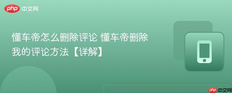 懂车帝怎么删除评论 懂车帝删除我的评论方法【详解】  第1张