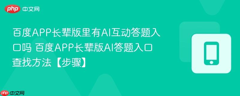 百度APP长辈版里有AI互动答题入口吗 百度APP长辈版AI答题入口查找方法【步骤】