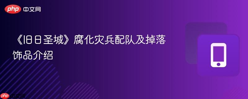 《旧日圣城》腐化灾兵配队及掉落饰品介绍