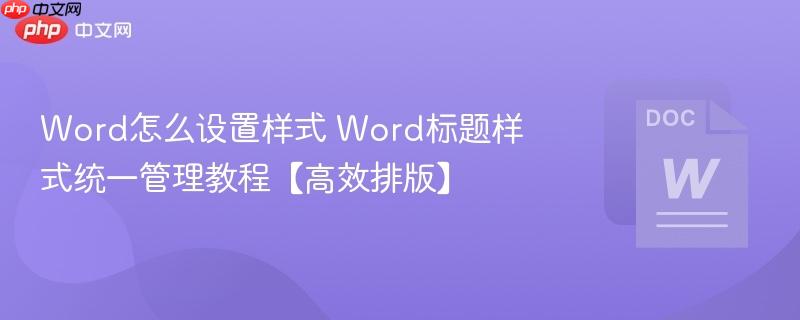 Word怎么设置样式 Word标题样式统一管理教程【高效排版】  第1张