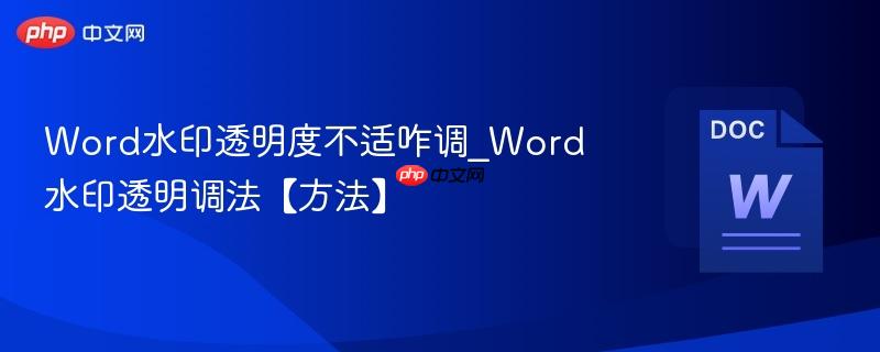 Word水印透明度不适咋调_Word水印透明调法【方法】  第1张