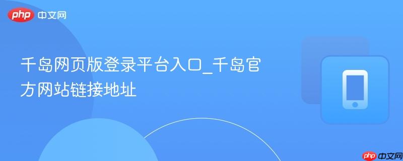 千岛网页版登录平台入口_千岛官方网站链接地址