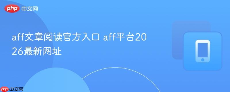 aff文章阅读官方入口 aff平台2026最新网址  第1张