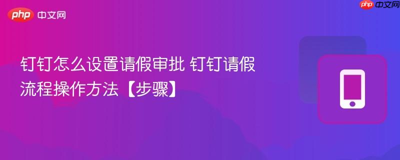 钉钉怎么设置请假审批 钉钉请假流程操作方法【步骤】  第1张