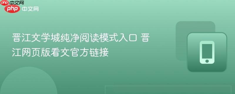 晋江文学城纯净阅读模式入口 晋江网页版看文官方链接  第1张