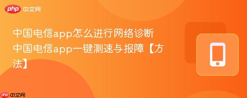 中国电信app怎么进行网络诊断 中国电信app一键测速与报障【方法】  第1张