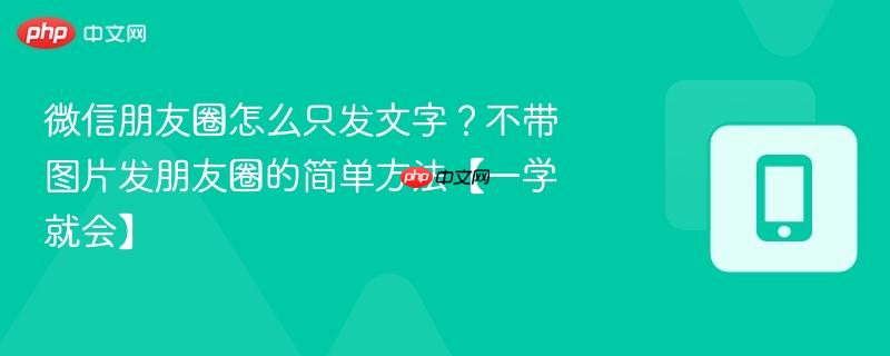 微信朋友圈怎么只发文字？不带图片发朋友圈的简单方法【一学就会】  第1张