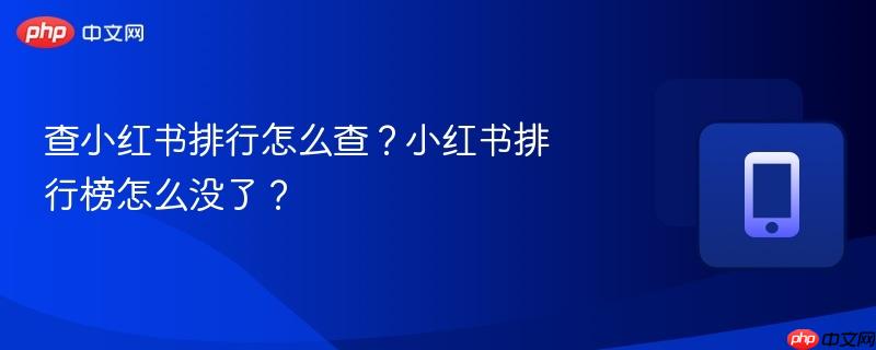 查小红书排行怎么查？小红书排行榜怎么没了？