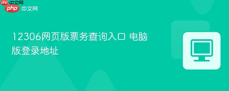12306网页版票务查询入口 电脑版登录地址