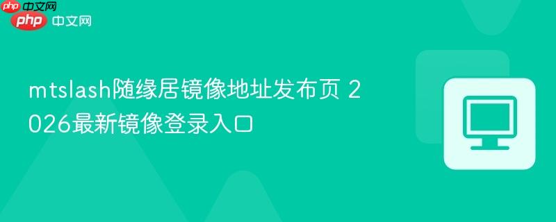 mtslash随缘居镜像地址发布页 2026最新镜像登录入口