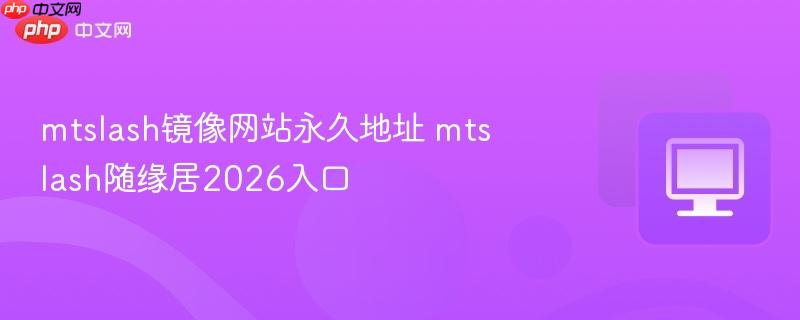 mtslash镜像网站永久地址 mtslash随缘居2026入口