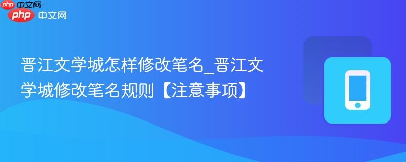晋江文学城怎样修改笔名_晋江文学城修改笔名规则【注意事项】  第1张