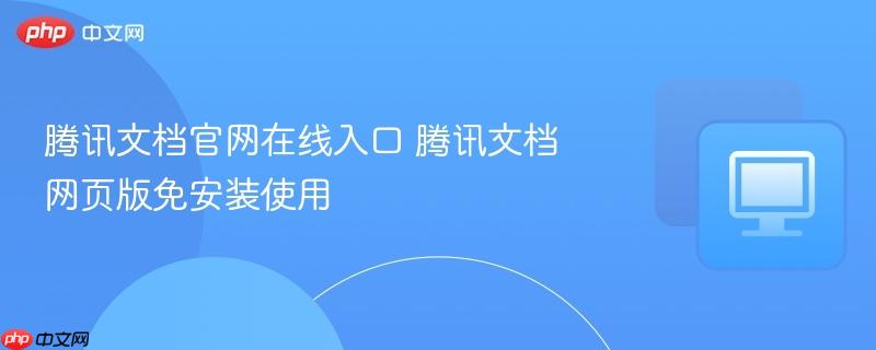 腾讯文档官网在线入口 腾讯文档网页版免安装使用  第1张