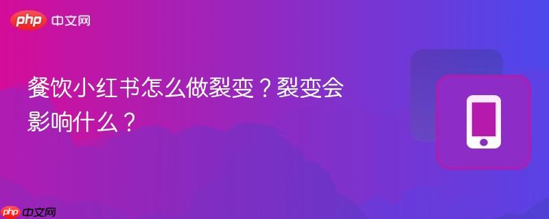 餐饮小红书怎么做裂变？裂变会影响什么？  第1张