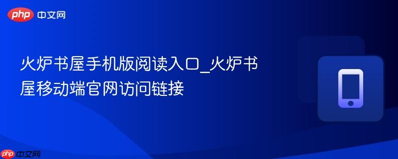火炉书屋手机版阅读入口_火炉书屋移动端官网访问链接  第1张