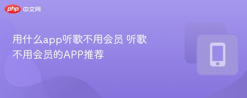 用什么app听歌不用会员 听歌不用会员的APP推荐  第1张