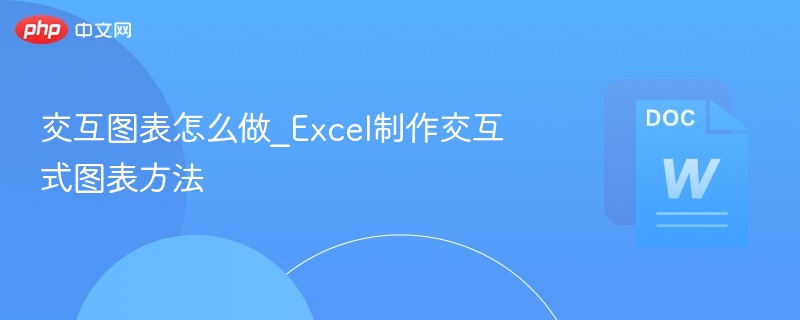 交互图表怎么做_Excel制作交互式图表方法