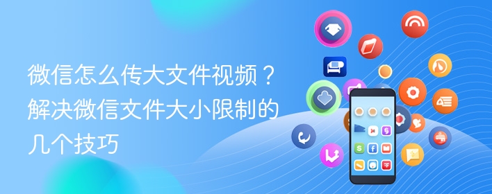 微信怎么传大文件视频？解决微信文件大小限制的几个技巧  第1张