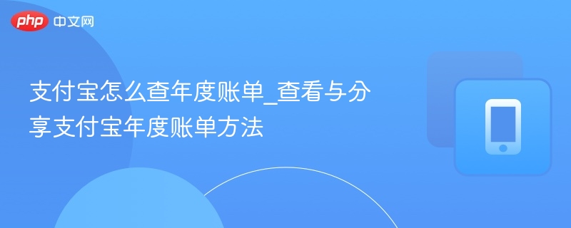 支付宝怎么查年度账单_查看与分享支付宝年度账单方法